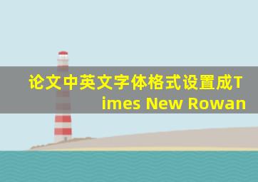 论文中英文字体格式设置成Times New Rowan